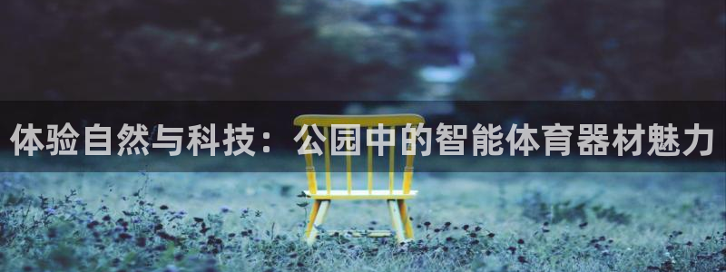 凯捷体育娱乐40996：体验自然与科技：公园中的智能