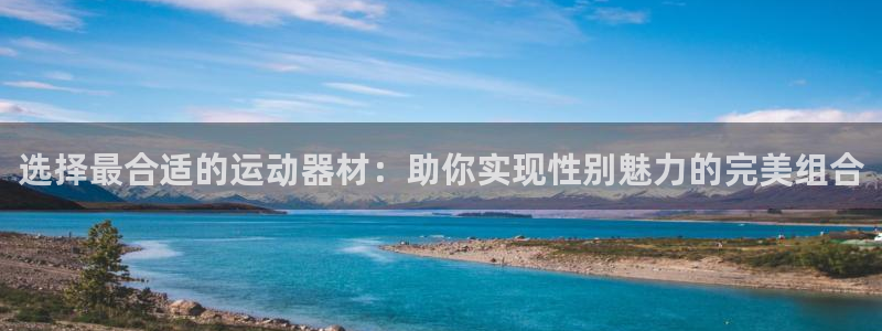 凯捷体育联系电话：选择最合适的运动器材：助你实现性别