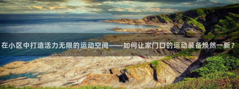 凯捷体育招商电话地址查询：在小区中打造活力无限的运动空间——