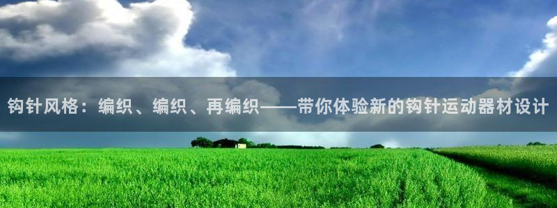 凯捷体育软件：钩针风格：编织、编织、再编织——带你体验新的钩