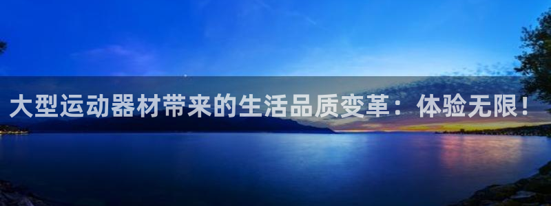 凯捷体育平台注册要钱吗安全吗：大型运动器材带来的生活