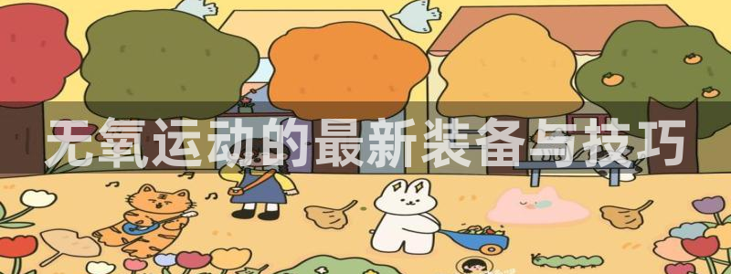 凯捷体育招商电话号码：无氧运动的最新装备与技巧