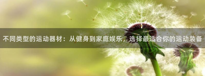 凯捷体育招商电话是多少：不同类型的运动器材：从健身到家庭娱乐
