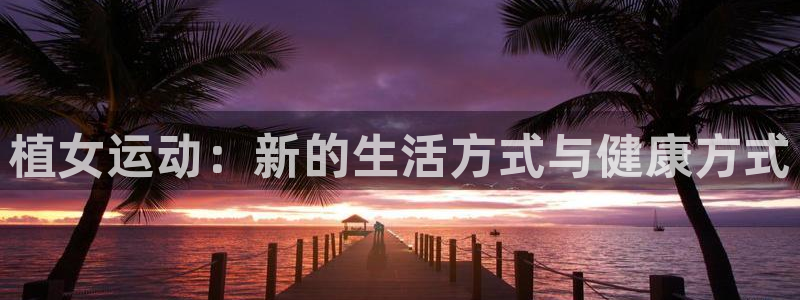 凯捷体育平台注册流程视频：植女运动：新的生活方式与健