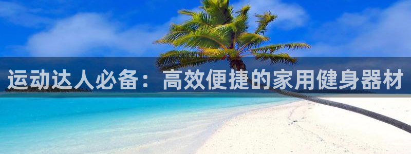 凯捷体育招商电话地址查询：运动达人必备：高效便捷的家