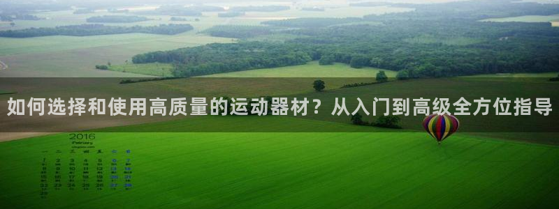 凯捷体育娱乐首页官网下载：如何选择和使用高质量的运动