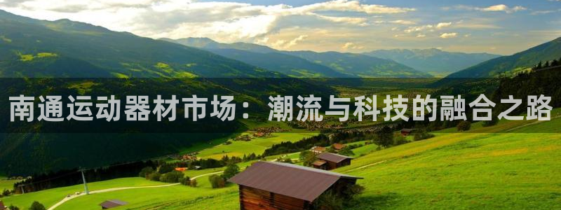 凯捷体育五金厂：南通运动器材市场：潮流与科技的融合之