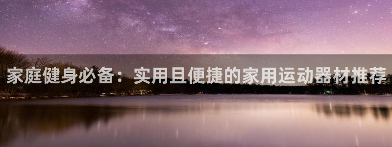 德国凯捷体育集团：家庭健身必备：实用且便捷的家用运动