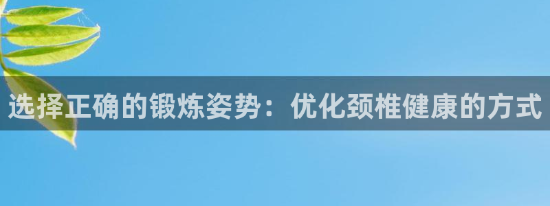 凯捷体育集团logo：选择正确的锻炼姿势：优化颈椎健