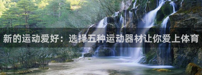 凯捷体育：新的运动爱好：选择五种运动器材让你爱上体育