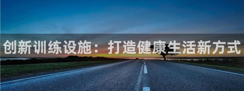 凯捷体育是干嘛的公司：创新训练设施：打造健康生活新方