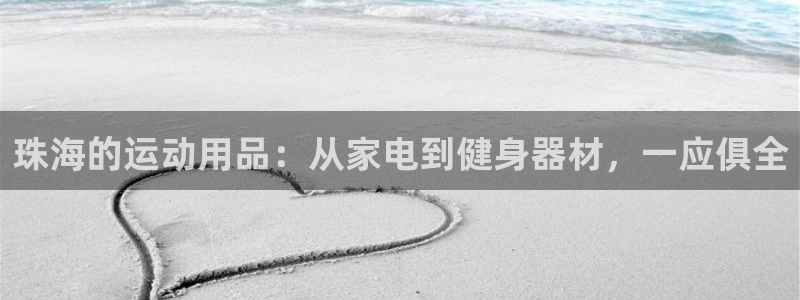 海南凯捷体育发展怎么样：珠海的运动用品：从家电到健身